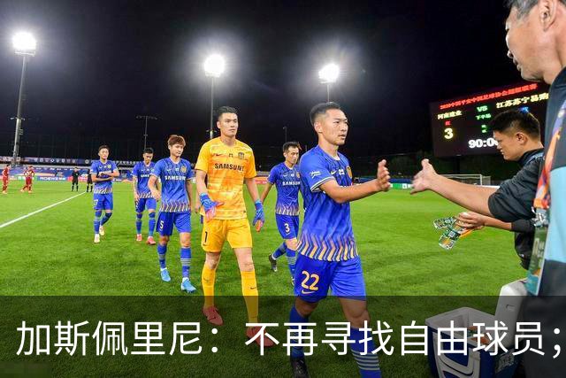 加斯佩里尼：不再寻找自由球员；马伦需提高头球能力