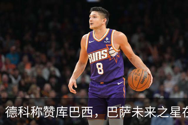 德科称赞库巴西，巴萨未来之星在后防