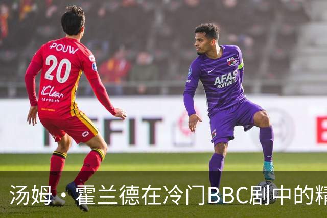 汤姆·霍兰德在冷门BBC剧中的精彩表现被低估
