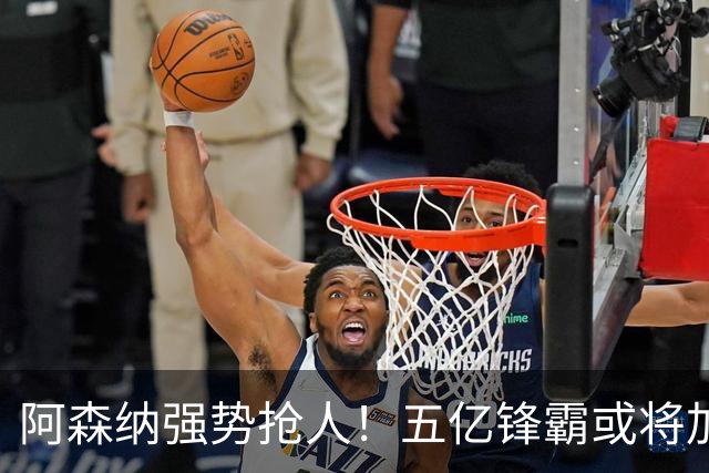 阿森纳强势抢人！五亿锋霸或将加盟枪手
